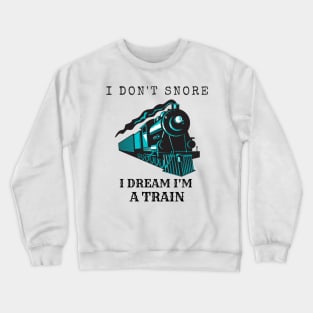 I Don't Snore, I Dream I'm A Train Crewneck Sweatshirt